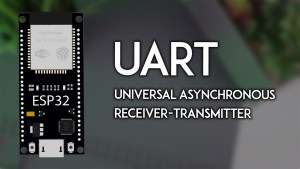 ESP32 UART Communication (Serial): Set Pins, Interfaces, Send and Receive Data