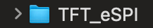 Open TFT_eSPI folder libraries Arduino IDE 2 Mac OS